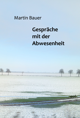 Martin Bauer: Gespr&auml;che mit der Abwesenheit