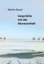 Martin Bauer: Gespr&auml;che mit der Abwesenheit