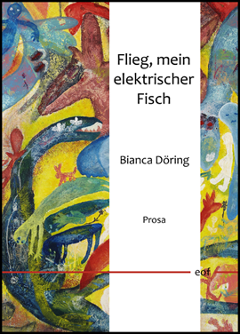 Bianca Döring: Flieg, mein elektrischer Fisch