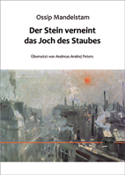 Ossip Mandelstam: Der Stein verneint das Joch des Staubes