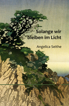 Angelica Seithe: Solange wir bleiben im Licht