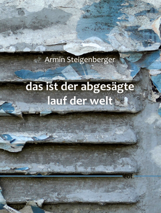 Armin Steigenberger: das ist der abgesägte lauf der welt.