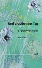 Stefan Wehmeier: Und draußen der Tag